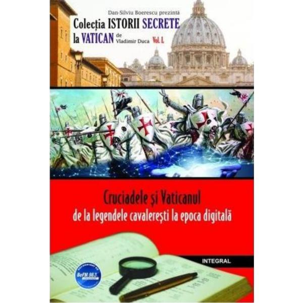 Istorii secrete Vol.50: Cruciadele si Vaticanul - Vladimir Duca, editura Integral