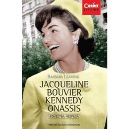 Jacqueline Bouvier Kennedy Onassis. Povestea nespusa - Barbara Leaming, editura Corint