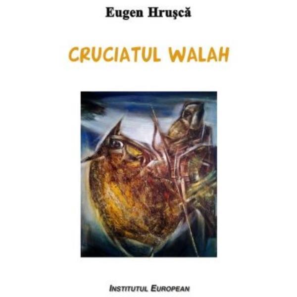 Cruciatul walah - Eugen Hrusca, editura Institutul European