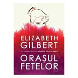 Orasul fetelor - Elizabeth Gilbert, editura Humanitas
