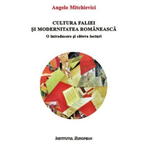 Cultura faliei si modernitatea romaneasca - Angelo Mitchievici, editura Institutul European