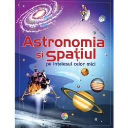 Astronomia si spatiul pe intelesul celor mici - Emily Bone, Hazel Maskell, editura Corint