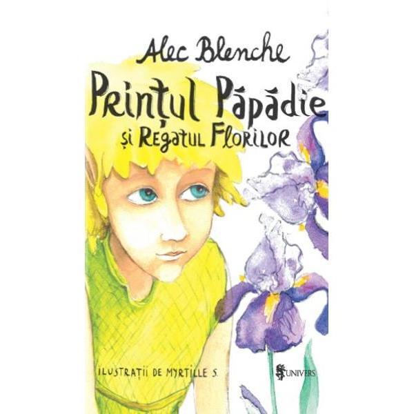 Printul Papadie si Regatul Florilor - Alec Blenche, editura Univers