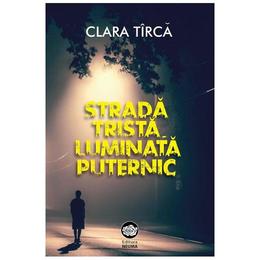 Strada trista luminata puternic - Clara Tirca, editura Neuma