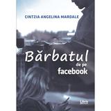 Barbatul de pe Facebook - Cintzia Angelina Mardale, editura Libris Editorial