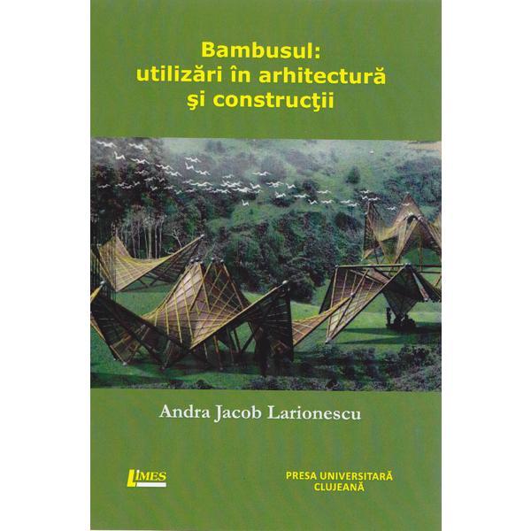 Bambusul: Utilizari in arhitectura si constructii - Andra Jacob Larionescu, editura Limes