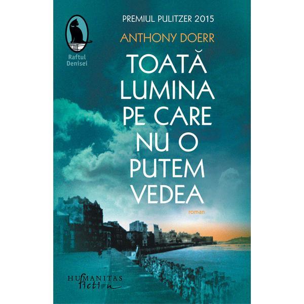 Toata lumina pe care nu o putem vedea - Anthony Doerr, editura Humanitas