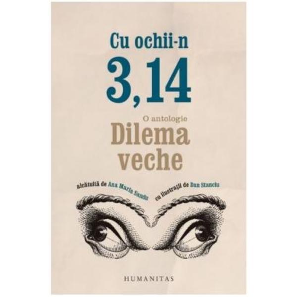 Cu Ochii-n 3,14: O antologie Dilema veche, editura Humanitas