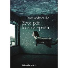 Zbor prin lucarna sparta - Diana Andreea Ilie, editura Paralela 45