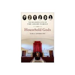 Household Gods: The Religious Lives of the Adams Family, editura Oxford University Press Academ