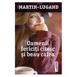 Oamenii fericiti citesc si beau cafea - Agnes Martin-Lugand, editura Trei