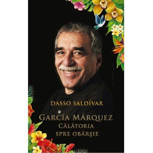 Garcia Marquez, calatoria spre obarsie - Dasso Saldivar, editura Rao