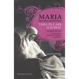 Tara pe care o iubesc - Maria, Regina Romaniei, editura Humanitas