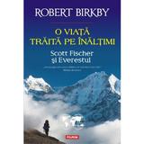 O viata traita pe inaltimi. Scott Fischer si Everestul - Robert Birkby, editura Polirom