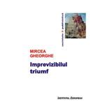 Imprevizibilul triumf - Mircea Gheorghe, editura Institutul European