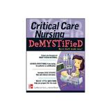 Critical Care Nursing DeMYSTiFieD, editura Mcgraw-hill Higher Education