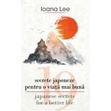 19 secrete japoneze pentru o viata mai buna. 19 Japanese Secrets for a Better Life - Ioana Lee, editura Rao