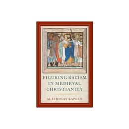 Figuring Racism in Medieval Christianity, editura Oxford University Press Academ