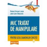 Mic tratat de manipulare pentru uzul oamenilor cinstiti - Robert-Vincent Joule, Jean-Leon Beauvois, editura Polirom