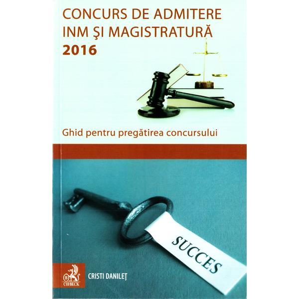 Concurs de admitere INM si Magistratura 2016. Ghid pentru pregatirea concursului - Cristi Danilet, editura C.h. Beck