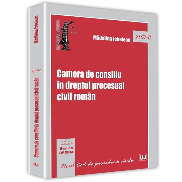 Camera de consiliu in dreptul procesual civil roman - Madalina Jebelean, editura Universul Juridic