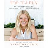 Tot ce-i Bun. Retete usoare, delicioase - Gwyneth Paltrow si Julia Turshen, editura Curtea Veche