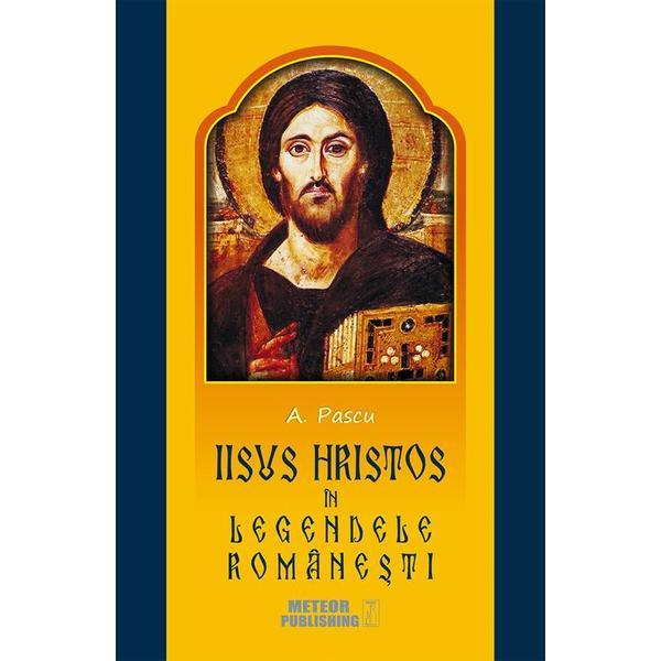 Iisus Hristos in legendele romanesti - A. Pascu, editura Meteor Press