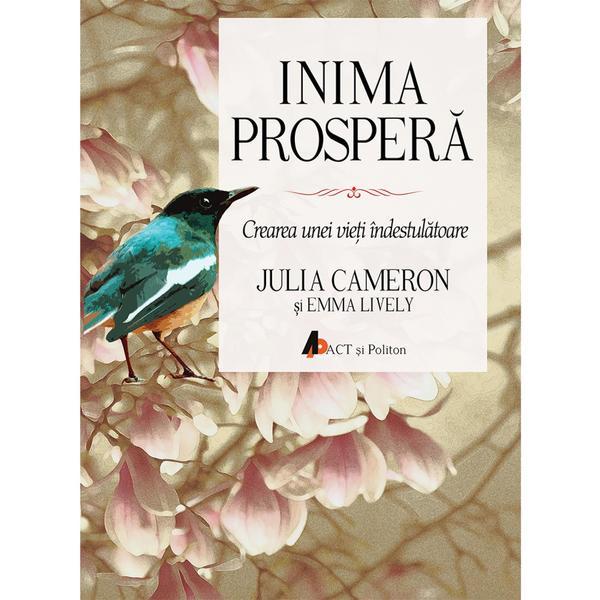 Inima prospera - Julia Cameron, Emma Lively, editura Act Si Politon