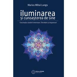 Iluminarea si cunoasterea de sine - Marius Mihai Lungu, editura Atman