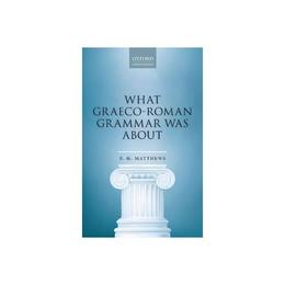 What Graeco-Roman Grammar Was About, editura Oxford University Press Academ