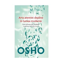 Arta atentiei depline in lumea moderna - Osho, editura Litera