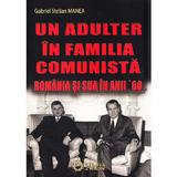 Un adulter in familia comunista: Romania si SUA in anii '60 - Gabriel Stelian Manea, editura Cetatea De Scaun