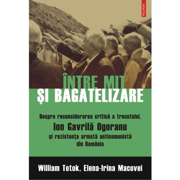 Intre mit si bagatelizare - William Totok, Elena-Irina Macovei, editura Polirom