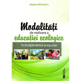 Modalitati de realizare a educatiei ecologice in invatamantul prescolar - Despina Neculai I., editura Rovimed