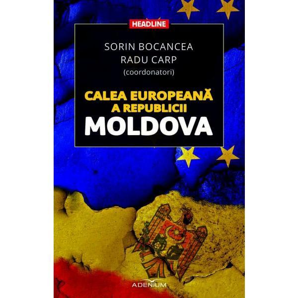 Calea europeana a Republicii Moldova - Sorin Bocancea, Radu Carp, editura Adenium