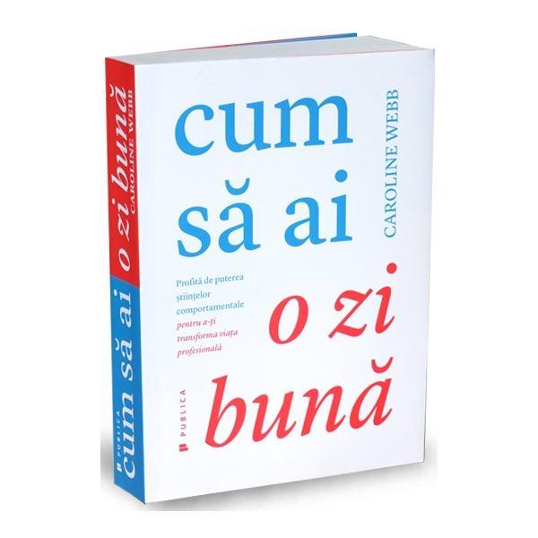 Cum sa ai o zi buna - Caroline Webb, editura Publica