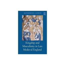 Kingship and Masculinity in Late Medieval England, editura Taylor & Francis