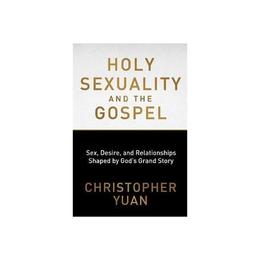 Holy Sexuality and the Gospel: Sex, Desire, and Relationship, editura Authentic Media