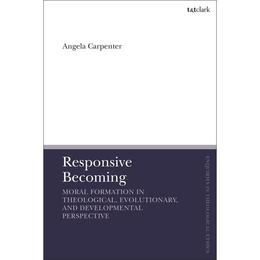 Responsive Becoming: Moral Formation in Theological, Evoluti, editura Bloomsbury Academic T&amp;t Clark