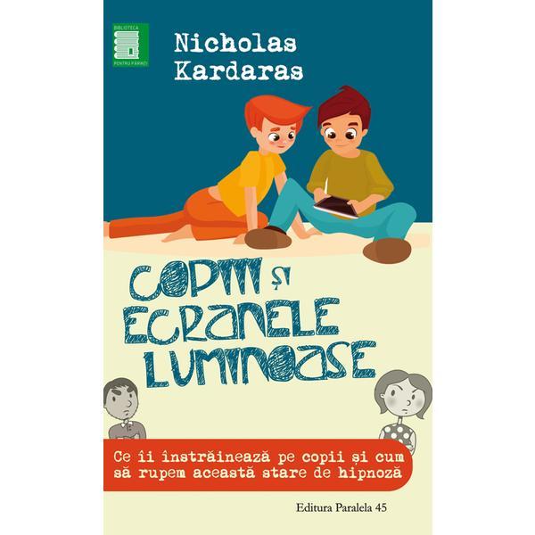 Copiii si ecranele luminoase - Nicholas Kardaras, editura Paralela 45