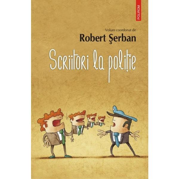 Scriitori la politie - Robert Serban, editura Polirom