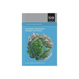 Sustainable Infrastructure: Principles into Practice, editura Ice Publishing