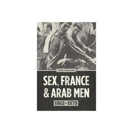 Sex, France, and Arab Men, 1962-1979, editura University Of Chicago Press