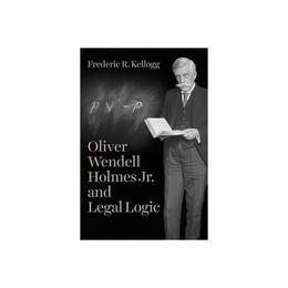 Oliver Wendell Holmes Jr. and Legal Logic, editura University Of Chicago Press