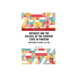 Refugees and the Politics of the Everyday State in Pakistan, editura Taylor &amp; Francis