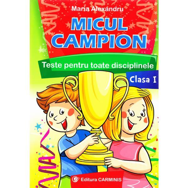 Micul campion cls 1 Teste pentru toate disciplinele - Maria Alexandru, editura Carminis