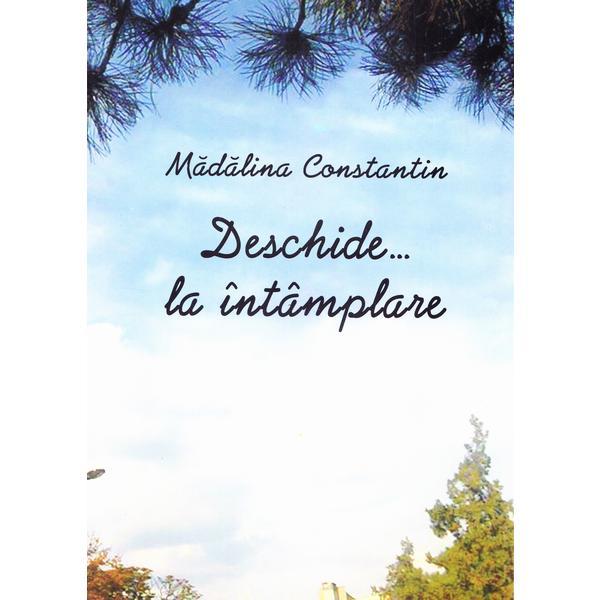 Deschide...la intamplare - Madalina Constantin, editura Editgraph