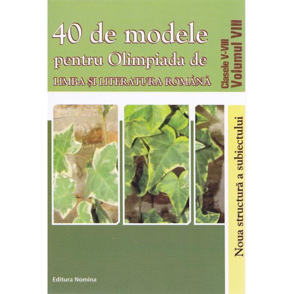 40 De Modele Pentru Olimpiada De Limba Si Literatura Romana Cls 5-8 - Vol 8 - Ciprian Manolache, editura Nomina