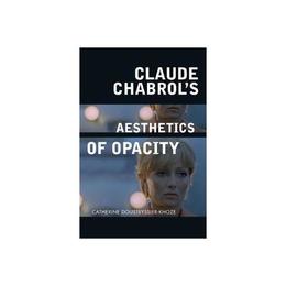 Claude Chabrol&#039;s Aesthetics of Opacity, editura Edinburgh University Press