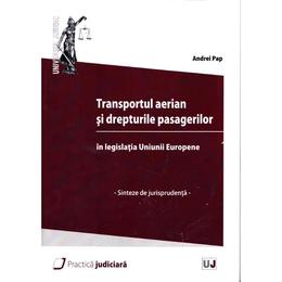 Transportul aerian si drepturile pasagerilor - Andrei Pap, editura Universul Juridic